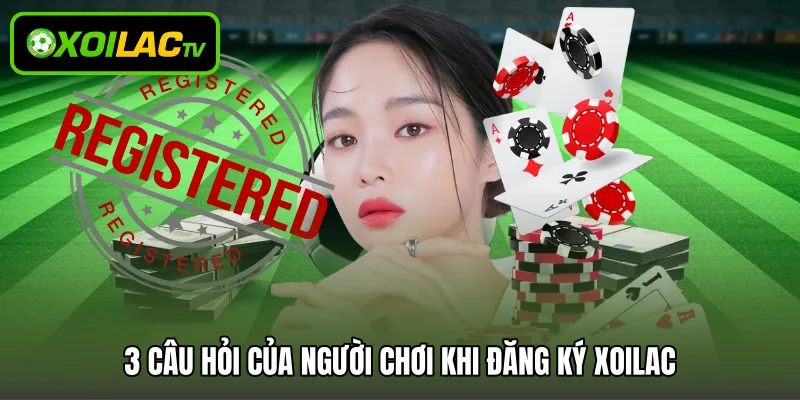 3 câu hỏi của người chơi khi đăng ký Xoilac