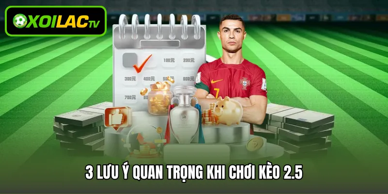 3 lưu ý quan trọng khi chơi kèo 2.5