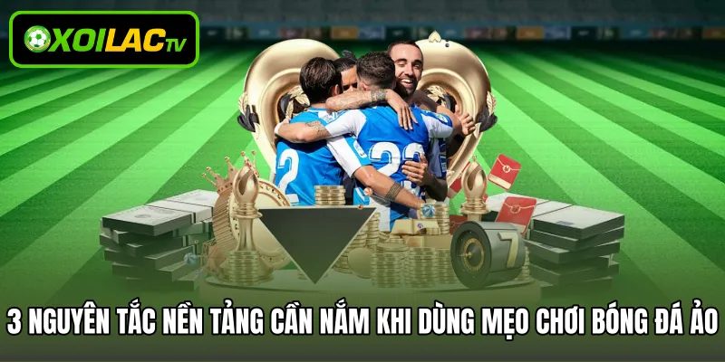 3 nguyên tắc nền tảng cần nắm khi dùng mẹo chơi bóng đá ảo