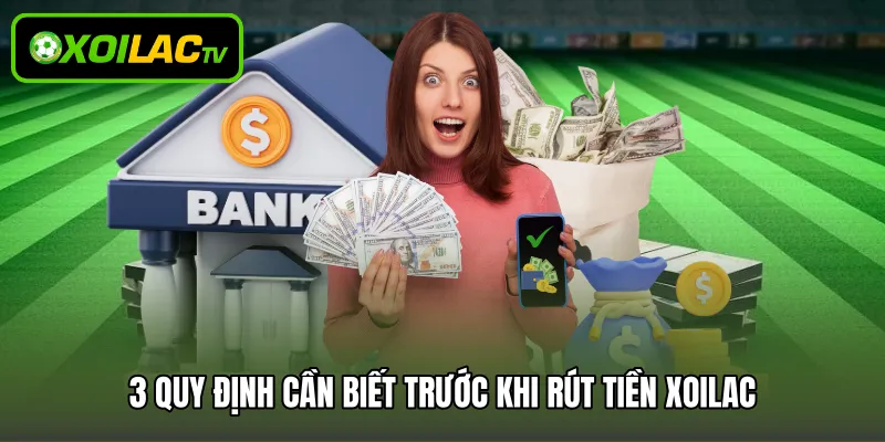 3 quy định cần biết trước khi rút tiền Xoilac