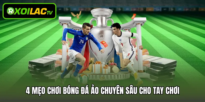 4 mẹo chơi bóng đá ảo chuyên sâu cho tay chơi