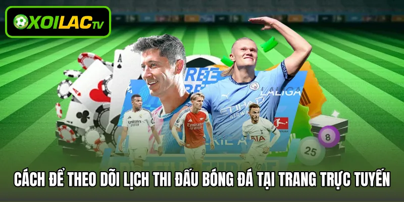 Cách để theo dõi lịch thi đấu bóng đá tại trang trực tuyến