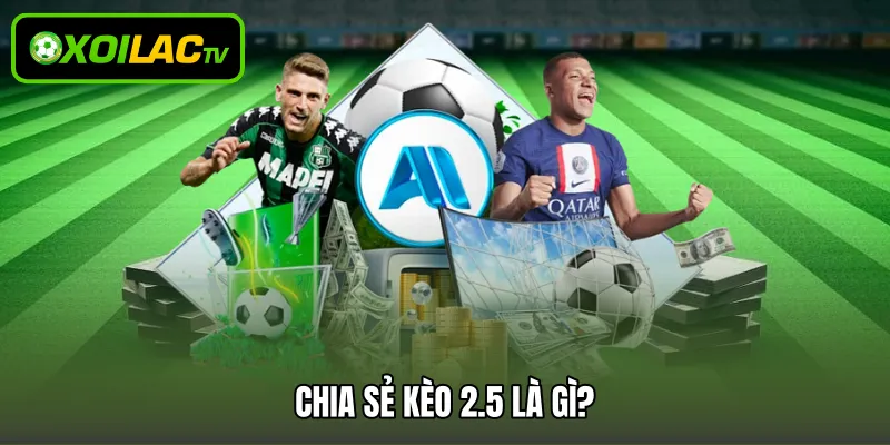 Chia sẻ kèo 2.5 là gì?