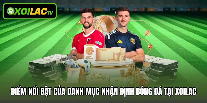 Điểm nổi bật của danh mục nhận định bóng đá tại Xoilac