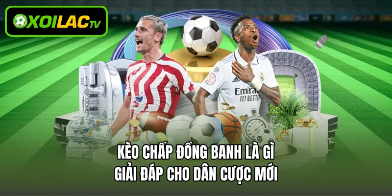 Kèo Chấp Đồng Banh Là Gì – Giải Đáp Cho Dân Cược Mới
