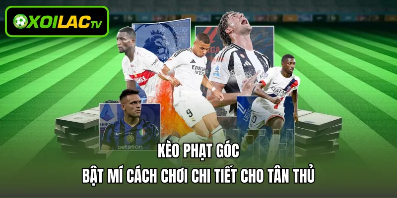 Kèo Phạt Góc – Bật Mí Cách Chơi Chi Tiết Cho Tân Thủ