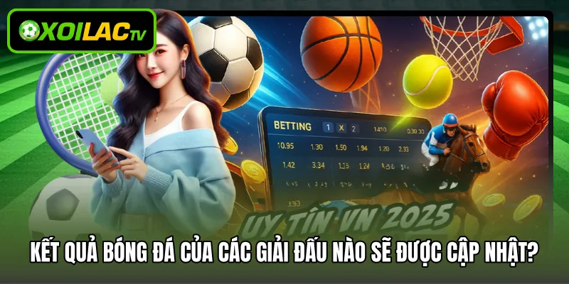 Kết quả bóng đá của các giải đấu nào sẽ được cập nhật?