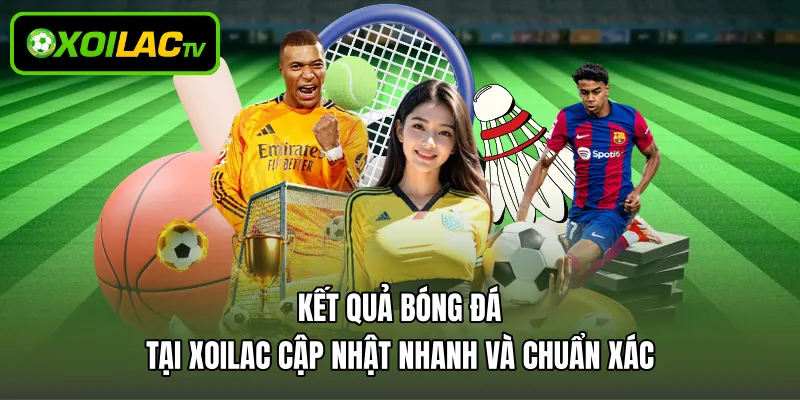 Kết Quả Bóng Đá Tại Xoilac Cập Nhật Nhanh Và Chuẩn Xác