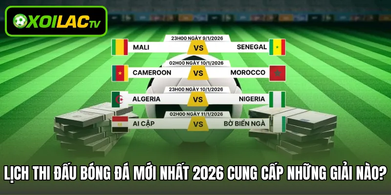 Lịch thi đấu bóng đá mới nhất 2026 cung cấp những giải nào?