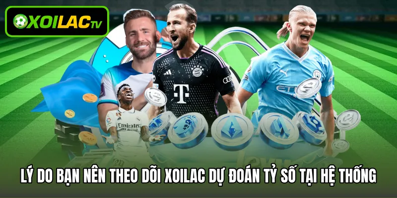 Lý do bạn nên theo dõi Xoilac dự đoán tỷ số tại hệ thống