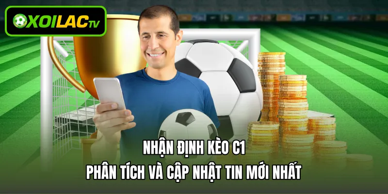 Nhận Định Kèo C1 - Phân Tích Và Cập Nhật Tin Mới Nhất