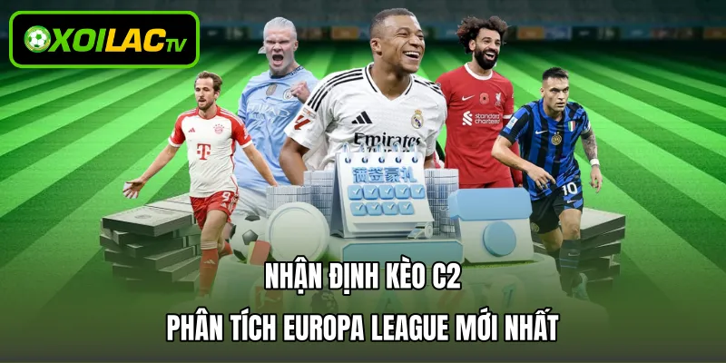 Nhận Định Kèo C2 – Phân Tích Europa League Mới Nhất
