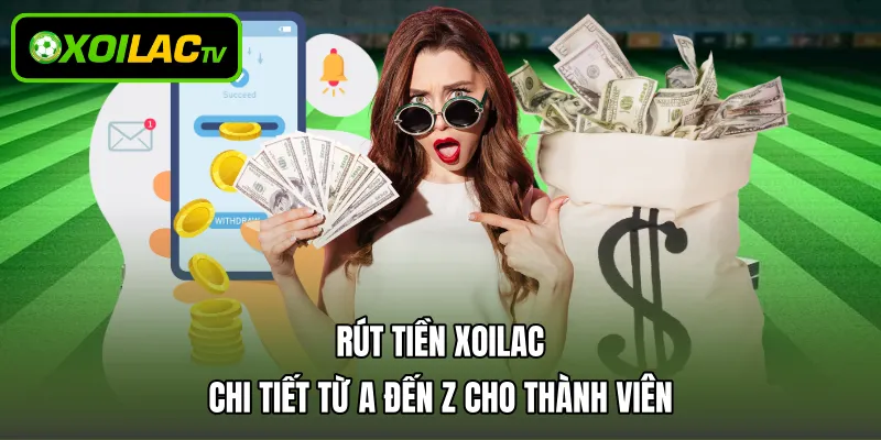 Rút Tiền Xoilac Chi Tiết Từ A Đến Z Cho Thành Viên