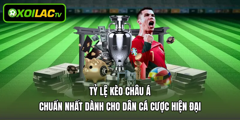 Tỷ Lệ Kèo Châu Á Chuẩn Nhất Dành Cho Dân Cá Cược Hiện Đại